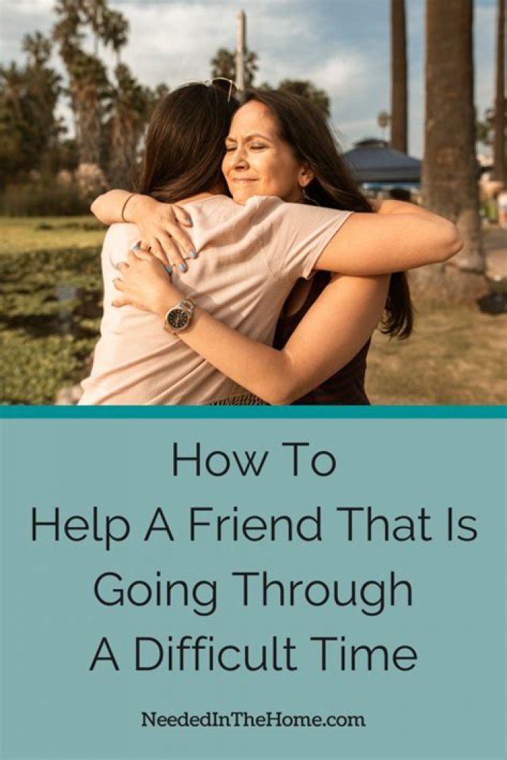 How do I help a friend who is going through a hard time?